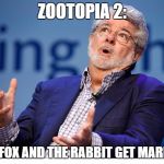 Plausible Bad Idea Lucas | ZOOTOPIA 2:; THE FOX AND THE RABBIT GET MARRIED | image tagged in george lucas | made w/ Imgflip meme maker