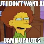 Upvotes save hungry children | BUT I DON'T WANT ANY; DAMN UPVOTES | image tagged in but i dont want any damn vegetables,memes,funny,simpsons,upvote,front page | made w/ Imgflip meme maker