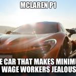 I want this car soooooo bad!!!! | MCLAREN P1; THE CAR THAT MAKES MINIMUM WAGE WORKERS JEALOUS | image tagged in grinning mclaren p1 | made w/ Imgflip meme maker