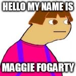 Savage | HELLO MY NAME IS; MAGGIE FOGARTY | image tagged in savage | made w/ Imgflip meme maker