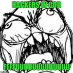 FFFFFFFFUUUUUUUUUUU | HACKERS IN COD; FFFFUUUUUUUUUUUUU | image tagged in ffffffffuuuuuuuuuuu | made w/ Imgflip meme maker