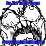 FFFFFFFFUUUUUUUUUUU | On the n00b team; FFFFFFUUUUUUUUUUUUUU | image tagged in ffffffffuuuuuuuuuuu | made w/ Imgflip meme maker