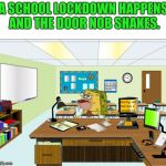School Lockdowns Be Like | A SCHOOL LOCKDOWN HAPPENS AND THE DOOR NOB SHAKES. | image tagged in caveman spongebob in school,caveman spongebob,funny memes,memes,school,high school | made w/ Imgflip meme maker