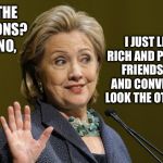 How Convenient | RIGG THE ELECTIONS? WHY NO, I JUST LET MY RICH AND POWERFUL FRIENDS DO SO AND CONVENIENTLY LOOK THE OTHER WAY. | image tagged in hillary clinton,fraud,rigged,rich,powerful,primary | made w/ Imgflip meme maker