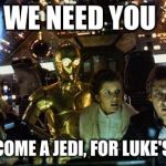 Han Solo Star Wars crew | WE NEED YOU; TO BECOME A JEDI, FOR LUKE'S SAKE | image tagged in han solo star wars crew | made w/ Imgflip meme maker