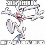 Trix Rabbit | SILLY LEBRON, RINGS ARE FOR WARRIORS | image tagged in trix rabbit | made w/ Imgflip meme maker