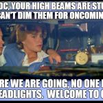 Georgia Drivers | BUT, DOC, YOUR HIGH BEAMS ARE STUCK ON AND YOU CAN'T DIM THEM FOR ONCOMING TRAFFIC! WHERE WE ARE GOING, NO ONE DIMS THEIR HEADLIGHTS.  WELCOME TO GEORGIA. | image tagged in back to the future,brights | made w/ Imgflip meme maker