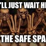 Ahh the safety of a safe space | WE'LL JUST WAIT HERE; IN THE SAFE SPACE | image tagged in hear no evil,see no evil,speak no evil,safe space,memes | made w/ Imgflip meme maker
