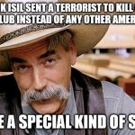 dude narrator | IF YOU THINK ISIL SENT A TERRORIST TO KILL GAY PEOPLE AT A NIGHTCLUB INSTEAD OF ANY OTHER AMERICAN TARGET; YOU'RE A SPECIAL KIND OF STUPID | image tagged in dude narrator | made w/ Imgflip meme maker