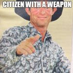 Pistol pete | THE REACTION TIME OF A LAW ABIDING CITIZEN WITH A WEAPON; IS BETTER THAN ANY 911 DISPATCH OR POLICE FORCE | image tagged in pistol pete | made w/ Imgflip meme maker