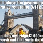 9/11 7/7 Conspiracy | Still believe the governments narrative regarding  9/11 & 7/7? Then buy my bridge £1,000 ono pay cash and I'll throw in the duck | image tagged in london bridge,scumbag | made w/ Imgflip meme maker