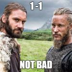 Vikings | 1 -1; NOT BAD | image tagged in vikings | made w/ Imgflip meme maker