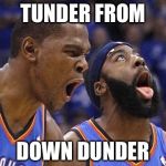 Oklahoma city scream | TUNDER FROM; DOWN DUNDER | image tagged in oklahoma city scream | made w/ Imgflip meme maker