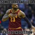 Lebron James with indigestion | ATE SOME CURRY AND GOT A BAD; CASE OF INDIGESTION | image tagged in lebron james with indigestion | made w/ Imgflip meme maker