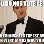 George Osborne | IF YOU DO NOT VOTE REMAIN; I WILL SLAUGHTER THE 1ST BORN  CHILD IN EVERY FAMILY WHO VOTES OUT ! | image tagged in george osborne | made w/ Imgflip meme maker