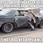 Ricky UPS job | SURE I'LL WORK FOR UPS I ALREADY USE TO DRIVING CAR WITH NO DOORS; IT'S NOT ROCKET APPLIANCES | image tagged in tpb ricky car,ups,funny,trailer park boys ricky | made w/ Imgflip meme maker