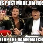This post made JR stop the damn match! | THS POST MADE JIM ROSS; STOP THE DAMN MATCH! | image tagged in jim ross,stop,match,wwe | made w/ Imgflip meme maker