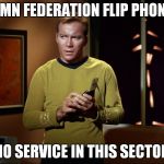 captain kirk with communicator | DAMN FEDERATION FLIP PHONES; NO SERVICE IN THIS SECTOR | image tagged in captain kirk with communicator | made w/ Imgflip meme maker