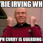 Kyrie Irving when Steph Curry is guarding him | KYRIE IRVING WHEN; STEPH CURRY IS GUARDING HIM | image tagged in captain picard just smiles,kyrie irving,steph curry,nba finals,lebron james | made w/ Imgflip meme maker