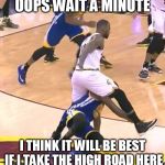 Lebron takes the High Road | OOPS WAIT A MINUTE; I THINK IT WILL BE BEST IF I TAKE THE HIGH ROAD HERE | image tagged in lebron steps over draymond,lebron james,draymond,memes,funny memes,nba | made w/ Imgflip meme maker