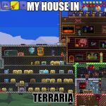 *SIGH* Too bad that it's not true... | MY HOUSE IN; TERRARIA | image tagged in terraria | made w/ Imgflip meme maker