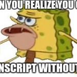 spongegar | WHEN YOU REALIZE YOU CAN'T; TRANSCRIPT WITHOUT RNA | image tagged in spongegar | made w/ Imgflip meme maker