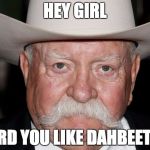 It's all in the mustache... or the pancreas.  | HEY GIRL; HERD YOU LIKE DAHBEETUS | image tagged in wilford brimley | made w/ Imgflip meme maker