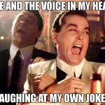 Reservist jokes | ME AND THE VOICE IN MY HEAD; LAUGHING AT MY OWN JOKES | image tagged in reservist jokes | made w/ Imgflip meme maker
