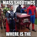 cosplay funeral | AFTER ALL THESE MASS SHOOTINGS; WHERE IS THE MASS OF FUNERALS | image tagged in cosplay funeral | made w/ Imgflip meme maker