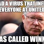 Sir Alex Ferguson | WE HAD A VIRUS THAT INFECTED EVERYONE AT UNITED. IT WAS CALLED WINNING. | image tagged in sir alex ferguson | made w/ Imgflip meme maker