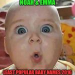 Joke courtesy of Jay Leno | MOST POPULAR BABY NAMES 2016; NOAH & EMMA; LEAST POPULAR BABY NAMES 2016; DONALD & HILLARY | image tagged in super-surprised baby,trump,hillary,jay leno,election 2016,funny | made w/ Imgflip meme maker