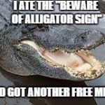Alligator Wut | I ATE THE "BEWARE OF ALLIGATOR SIGN"; AND GOT ANOTHER FREE MEAL | image tagged in alligator wut,funny,disney,alligator,memes | made w/ Imgflip meme maker