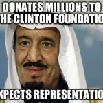 Clinton Campaign Donations | DONATES MILLIONS TO THE CLINTON FOUNDATION; EXPECTS REPRESENTATION | image tagged in sheikh,hillary clinton 2016,hilary clinton idk,terrorism,trump 2016 | made w/ Imgflip meme maker