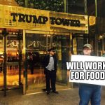 Oh how the liberals have fallen... | WILL WORK FOR FOOD | image tagged in michael moore,memes,donald trump,liberal logic | made w/ Imgflip meme maker