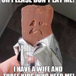 Shakeology Sad Candy Bar | OH PLEASE DON'T EAT ME! I HAVE A WIFE AND THREE KIDS WHO NEED ME! | image tagged in shakeology sad candy bar | made w/ Imgflip meme maker