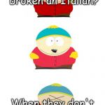 I can make this joke, I'm Italian. | How do you know when you've broken an Italian? When they don't know what to do with their hands!! | image tagged in bad pun cartman,italian,broken,hands | made w/ Imgflip meme maker
