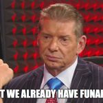 confused vince mcmahon | BUT WE ALREADY HAVE FUNAKI? | image tagged in confused vince mcmahon | made w/ Imgflip meme maker