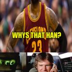 Han Solo Interviews Lebron-James | HEY LEBRON, DO YOU KNOW WHY YOU GUYS; ARE SUCH MESSY EATERS? WHYS THAT HAN? BECAUSE YOU'RE ALWAYS DRIBBLING | image tagged in bad pun han solo,lebron james,funny meme,starwars,basketball,interview | made w/ Imgflip meme maker