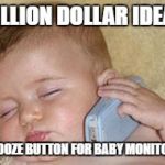 baby monitor | MILLION DOLLAR IDEA... SNOOZE BUTTON FOR BABY MONITORS | image tagged in baby moinor,baby,sleeping,snooze,funny | made w/ Imgflip meme maker