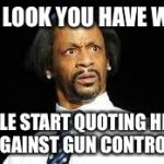 That look | THAT LOOK YOU HAVE WHEN; PEOPLE START QUOTING HITLER AGAINST GUN CONTROL | image tagged in that look | made w/ Imgflip meme maker