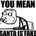 Cereal Guy Spitting Meme | YOU MEAN SANTA IS FAKE | image tagged in memes,cereal guy spitting | made w/ Imgflip meme maker