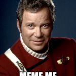Captain Kirk | MEME ME UP, SCOTTY | image tagged in captain kirk | made w/ Imgflip meme maker