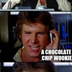 Bad Pun Han Solo | WHAT DO YOU CALL CHEWBACCA WHEN HE HAS CHOCOLATE STUCK IN HIS HAIR? A CHOCOLATE CHIP WOOKIE | image tagged in bad pun han solo | made w/ Imgflip meme maker