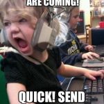 Screaming Kid | THE UNDERTALE FANGIRLS ARE COMING! QUICK! SEND THE FNAF ONES! | image tagged in screaming kid | made w/ Imgflip meme maker