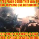 The Flash | BY THE FLASH DOING THIS WAY TOO EARLY IN PHASE ONE DURING BVS ... THEY AVOID THE EVENTS IN THAT HAPPEN IN INJUSTICE:GODS AMONG US | image tagged in the flash | made w/ Imgflip meme maker