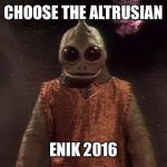Enik | CHOOSE THE ALTRUSIAN; ENIK 2016 | image tagged in enik | made w/ Imgflip meme maker