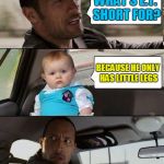 The Rock Driving Dad Joke Baby | WHAT'S E.T. SHORT FOR? BECAUSE HE ONLY HAS LITTLE LEGS | image tagged in the rock driving dad joke baby,memes,the rock driving | made w/ Imgflip meme maker