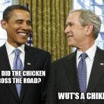 Bush Obama | WHY DID THE CHICKEN CROSS THE ROAD? WUT'S A CHIKIN? | image tagged in bush obama | made w/ Imgflip meme maker