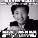 How to Tell if an Asian Broke into your House  | DOES ALL YOUR MATH HOMEWORK, FIXES YOUR COMPUTER, COOKS YOU RICE; TAKES 5 HOURS TO BACK OUT OF YOUR DRIVEWAY | image tagged in memes,high expectations asian father,funny,asian stereotypes,honda civic,racist | made w/ Imgflip meme maker