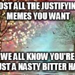 fairy trees | POST ALL THE JUSTIFYING MEMES YOU WANT; WE ALL KNOW YOU'RE JUST A NASTY BITTER HAG | image tagged in fairy trees | made w/ Imgflip meme maker